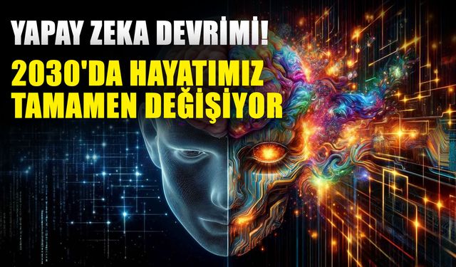 Yapay zeka devrimi! 2030'da hayatımız tamamen değişiyor