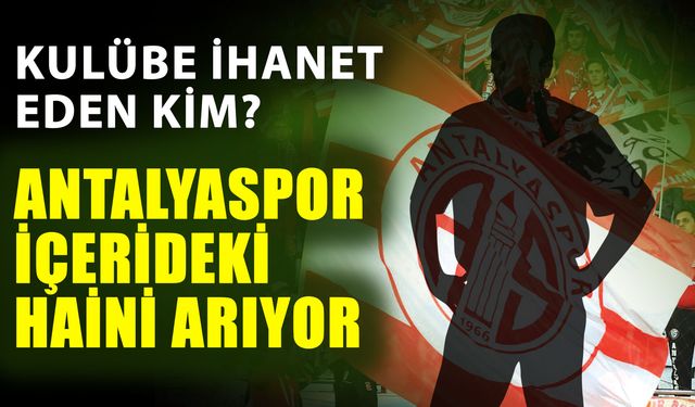 Kulübe ihanet eden kim? Antalyaspor içerideki haini arıyor