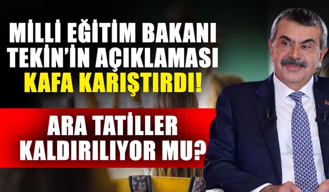 Milli Eğitim Bakanı Tekin’in açıklaması kafa karıştırdı! Ara tatiller kaldırılıyor mu?