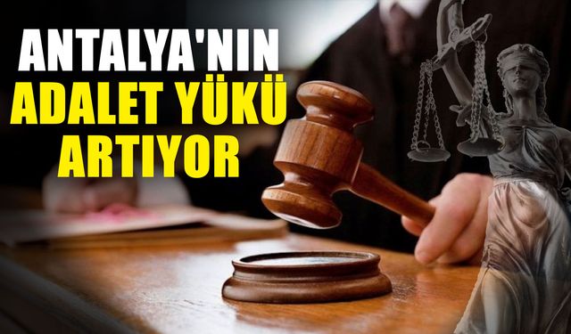 Antalya'nın adalet yükü artıyor