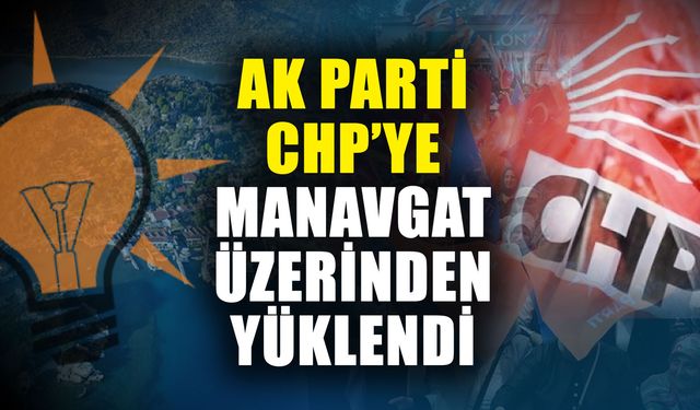 Ak Parti CHP’ye Manavgat üzerinden yüklendi