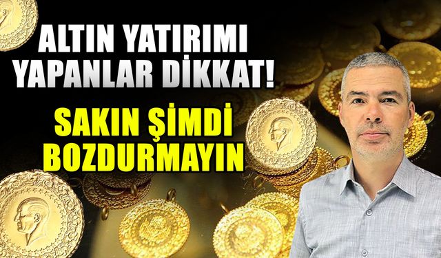 Altın yatırımı yapanlar dikkat! Sakın şimdi bozdurmayın
