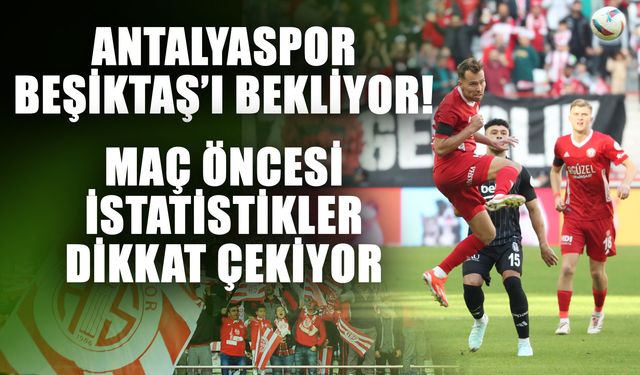 Antalyaspor Beşiktaş’ı bekliyor! Maç öncesi istatistikler dikkat çekiyor