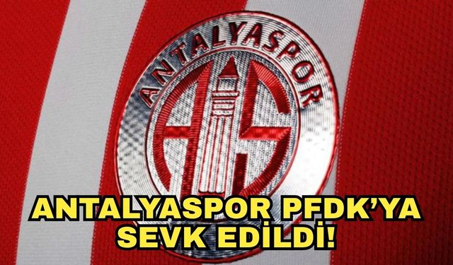 Antalyaspor PFDK’ya sevk edildi!