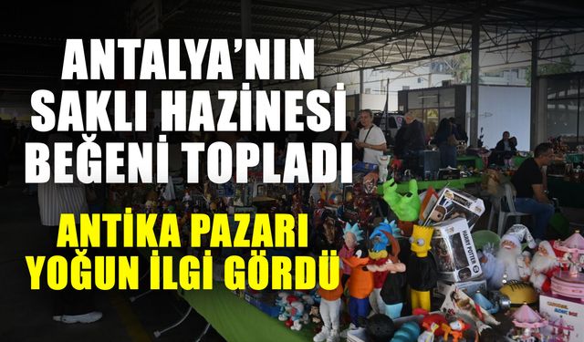 Antalya’nın saklı hazinesi beğeni topladı… Antika Pazarı yoğun ilgi gördü