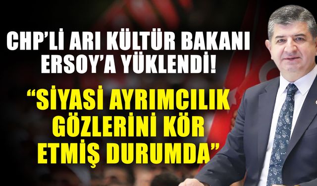CHP’li Arı Kültür Bakanı Ersoy’a yüklendi! Arı: “Siyasi ayrımcılık gözlerini kör etmiş durumda”