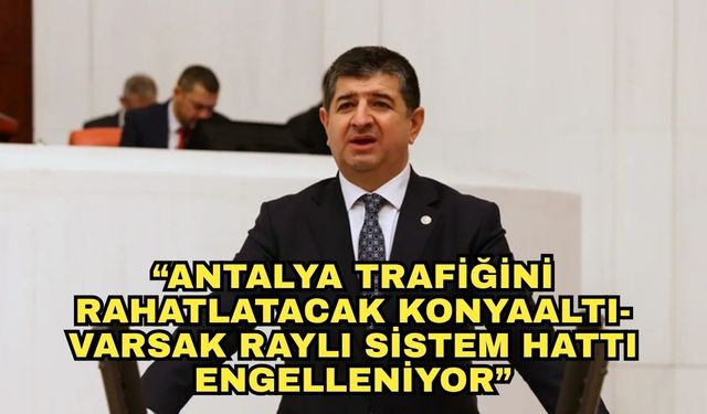 CHP'li Arı'dan çarpıcı çıkış! "Antalya trafiğini rahatlatacak Konyaaltı-Varsak raylı sistem hattı engelleniyor"