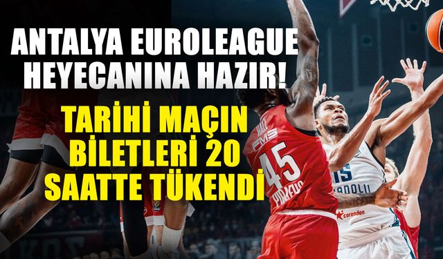Antalya EuroLeague heyecanına hazır! Tarihi maçın biletleri 20 saatte tükendi