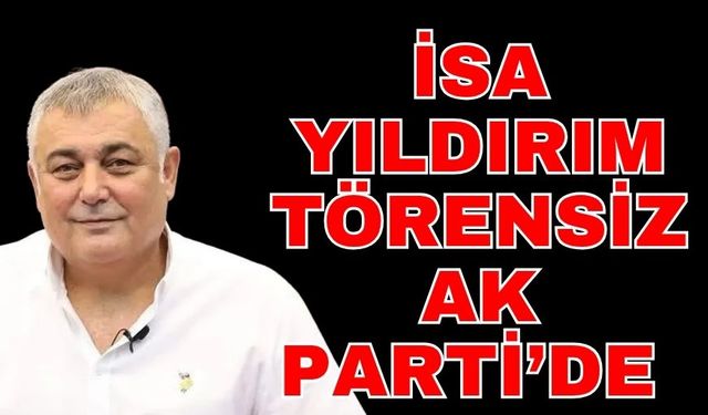 İsa Yıldırım törensiz Ak Parti’de