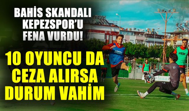 Bahis skandalı Kepezspor’u fena vurdu! 10 oyuncu da ceza alırsa durum vahim