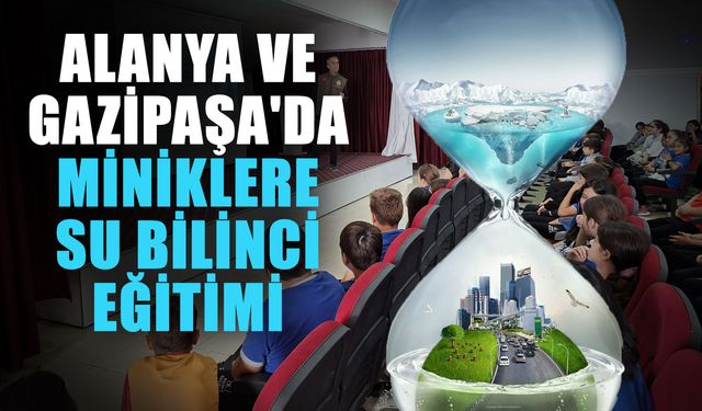 Alanya ve Gazipaşa'da miniklere su bilinci eğitimi