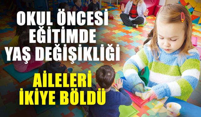 Okul öncesi eğitimde yaş değişikliği aileleri ikiye böldü