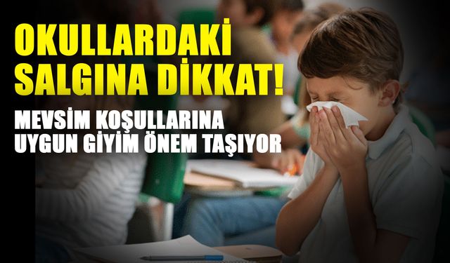 Okullardaki salgına dikkat! Mevsim koşullarına uygun giyim önem taşıyor
