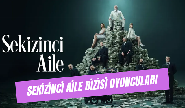 Sekizinci Aile Dizisi Oyuncuları Yaşları ve Karakterleri: Basmacıgiller Ailesi Kim?