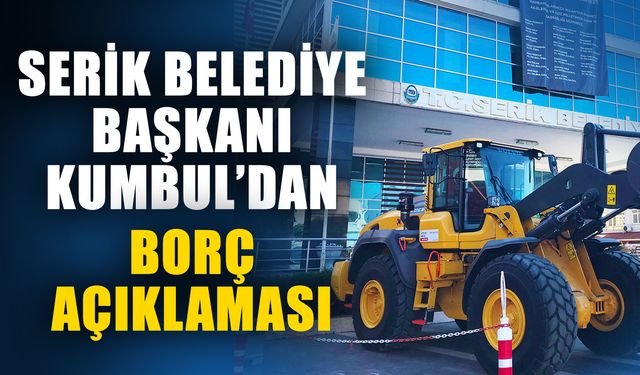 Serik Belediye Başkanı Kumbul’dan borç açıklaması