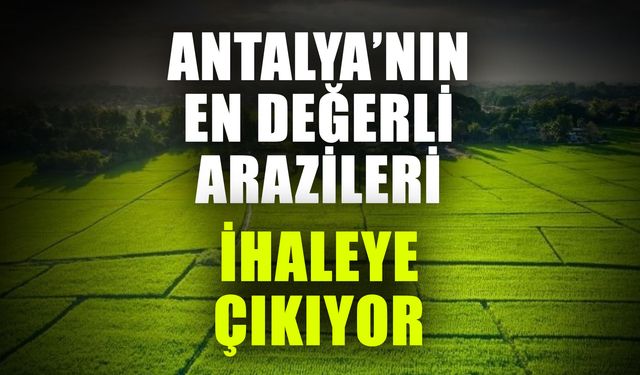 Antalya’nın en değerli arazileri ihaleye çıkıyor