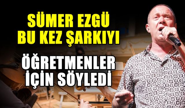 Sümer Ezgü bu kez şarkıyı öğretmenler için söyledi