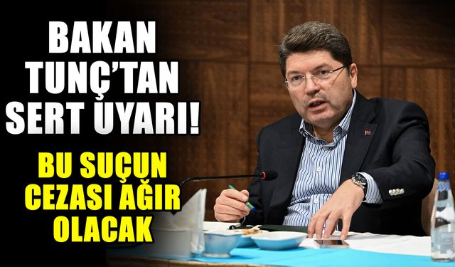 Bakan Tunç’tan sert uyarı! Bu suçun cezası ağır olacak