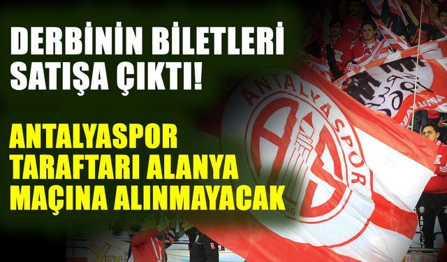 Derbinin biletleri satışa çıktı! Antalyaspor taraftarı Alanya maçına alınmayacak