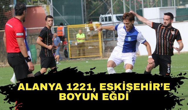 Alanya 1221, Eskişehir’e boyun eğdi 0-1