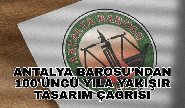 Antalya Barosu’ndan 100'üncü yıla yakışır tasarım çağrısı