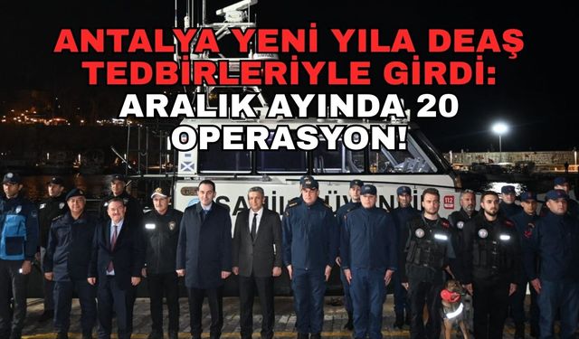 Antalya yeni yıla DEAŞ tedbirleriyle girdi: Aralık ayında 20 operasyon!