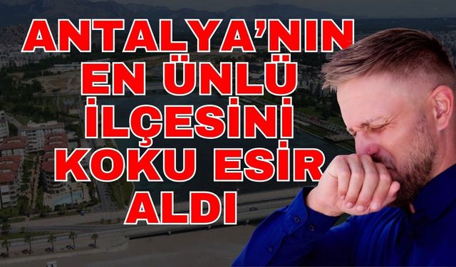 Antalya’nın en ünlü ilçesini koku esir aldı