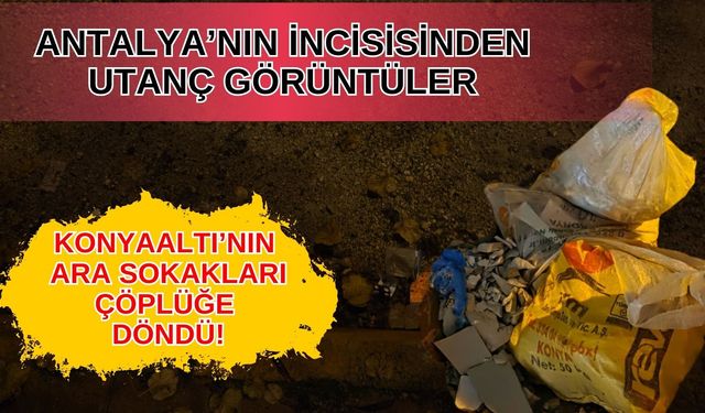Antalya'nın incisinden utanç görüntüler... Konyaaltı'nın ara sokakları çöplüğe döndü!