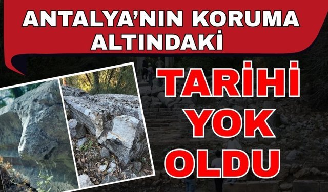 Antalya’nın koruma altındaki tarihi yok oldu