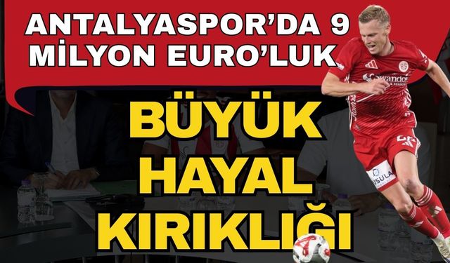 Antalyaspor’da 9 milyon Euro’luk büyük hayal kırıklığı