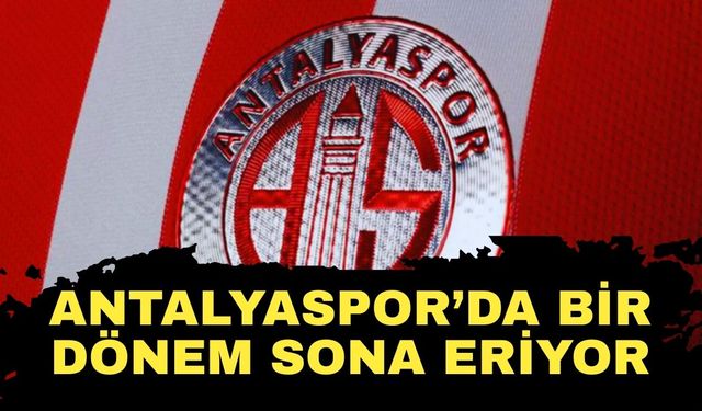 Antalyaspor’da bir dönem sona eriyor