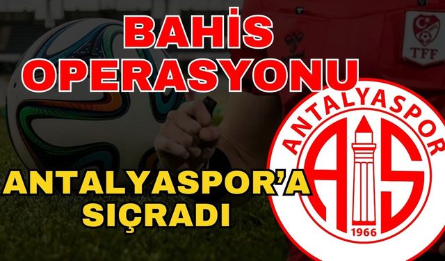 Bahis operasyonu Antalyaspor’a sıçradı! O isim gözaltına alınıp İstanbul’a götürüldü