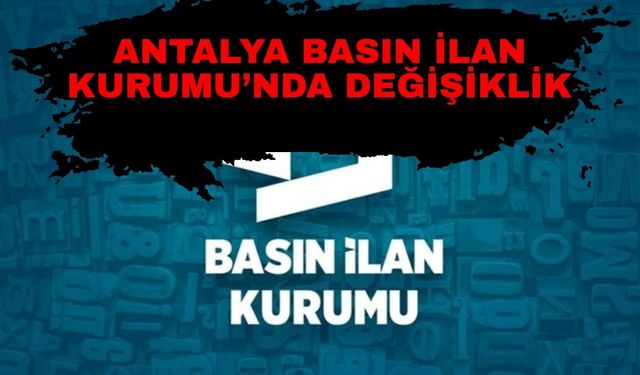 Antalya Basın İlan Kurumu’nda değişiklik