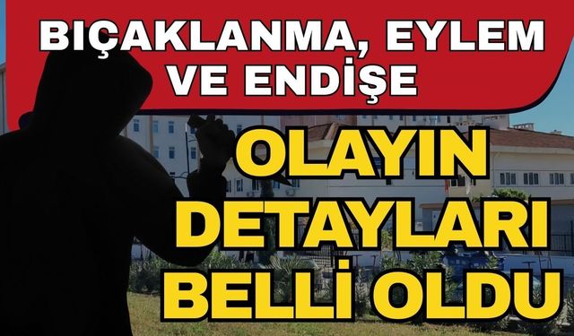 Bıçaklanma, eylem ve endişe! Yetkililerden ilk açıklama geldi