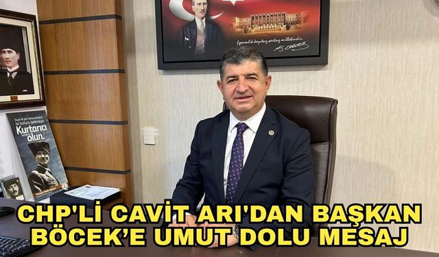 CHP'li Cavit Arı'dan Başkan Böcek’e umut dolu mesaj