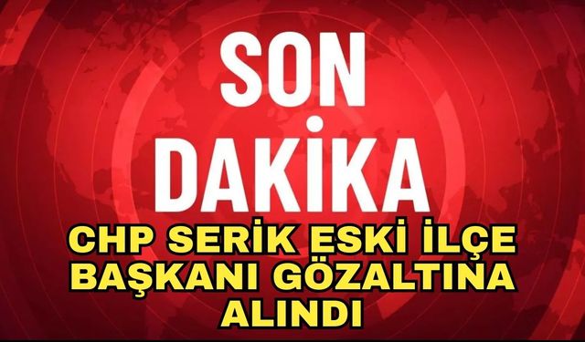 Son dakika... CHP Serik eski ilçe başkanı gözaltına alındı