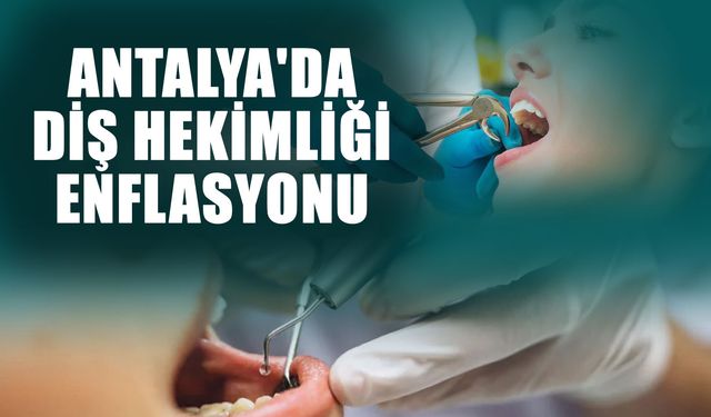 Antalya'da diş hekimliği enflasyonu