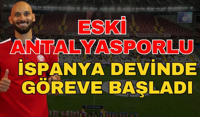 Eski Antalyasporlu İspanya devinde göreve başladı