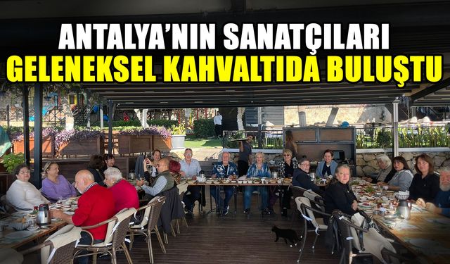 Antalya’nın sanatçıları geleneksel kahvaltıda buluştu