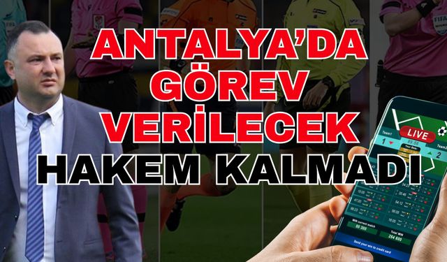 Bahis listesinde hakem atama sorumlusu da var! Antalya’da görev verilecek hakem kalmadı
