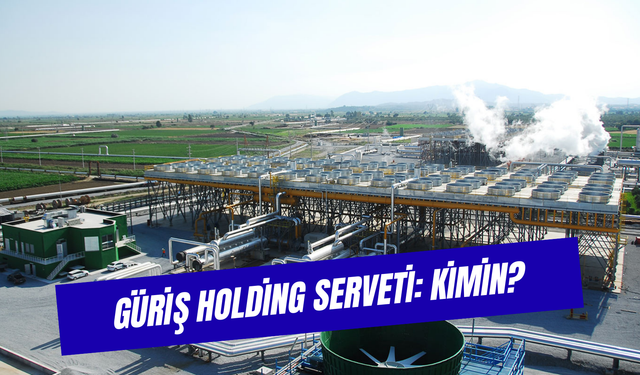 Güriş Holding Serveti: Kimin? Ne İş Yapar?