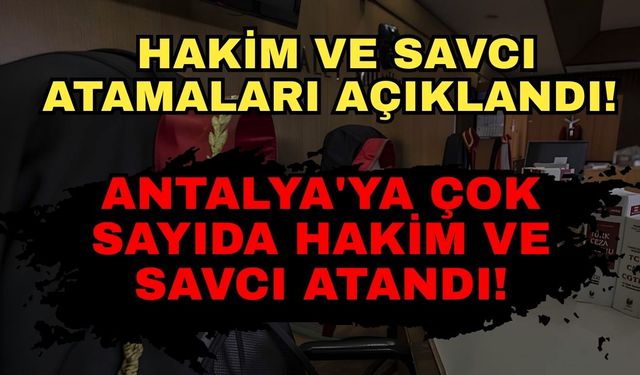 Hakim ve savcı atamaları açıklandı! Antalya'ya çok sayıda hakim ve savcı atandı!