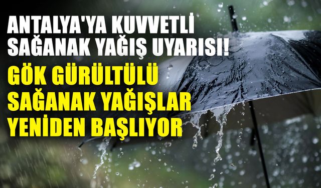 Antalya'ya kuvvetli sağanak yağış uyarısı! Gök gürültülü sağanak yağışlar yeniden başlıyor