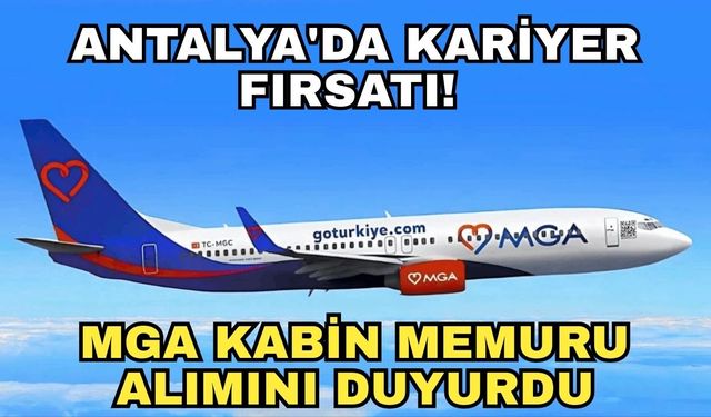 Antalya'da kariyer fırsatı! MGA kabin memuru alımını duyurdu