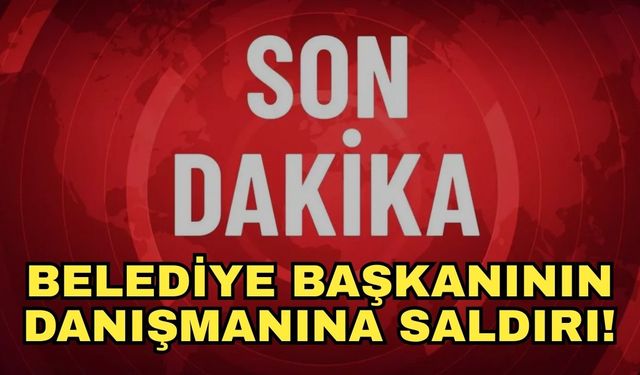 Belediye başkanının danışmanına saldırı! 4 şüpheli gözaltına alındı