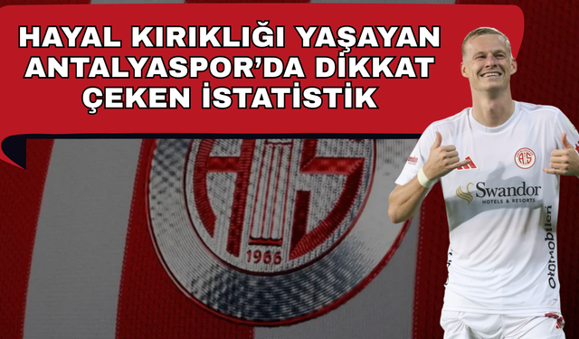 Hayal kırıklığı yaşayan Antalyaspor’da dikkat çeken istatistik