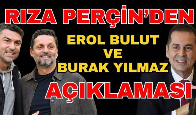 Rıza Perçin’den Erol Bulut ve Burak Yılmaz açıklaması