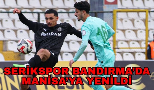 Serikspor Bandırma’da Manisa’ya yenildi 0-1