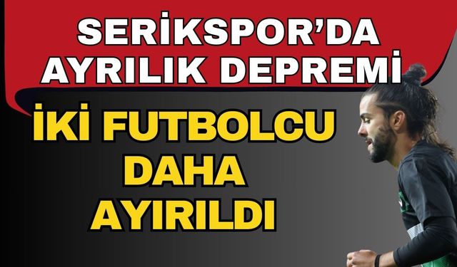 Serikspor’da ayrılık depremi! İki futbolcu daha ayırıldı