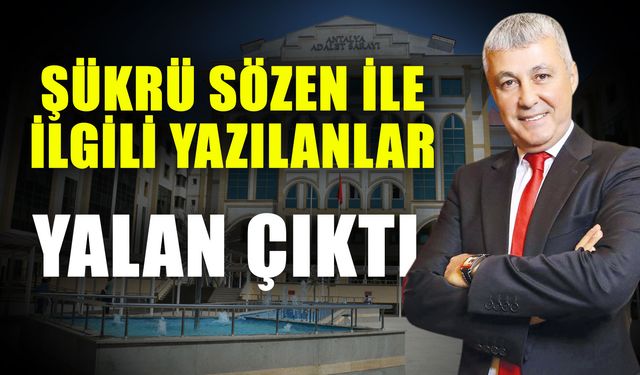Şükrü Sözen ile ilgili yazılanlar yalan çıktı
